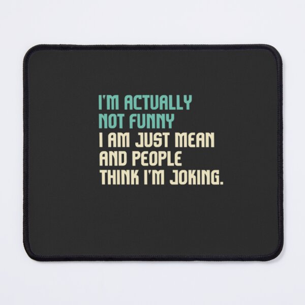 Item preview, I'M ACTUALLY NOT FUNNY, I'M JUST REALLY MEAN AND PEOPLE THINK I'M JOKING designed and sold by peterArt22.