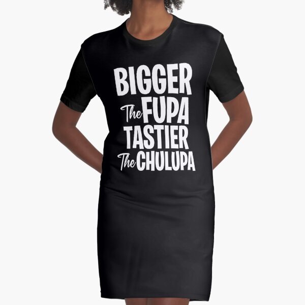 Bigger the fupa tastier the chalupa Graphic T-Shirt Dress for Sale by  OttilieJacon