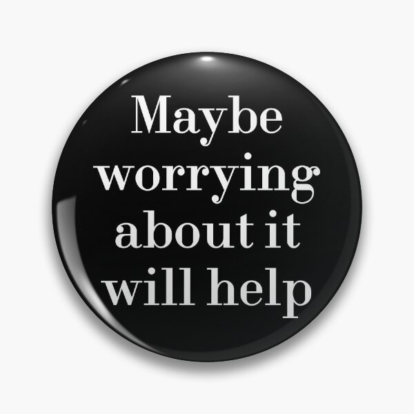 Item preview, Maybe Worrying About It Will Help designed and sold by MUSThaveprint.