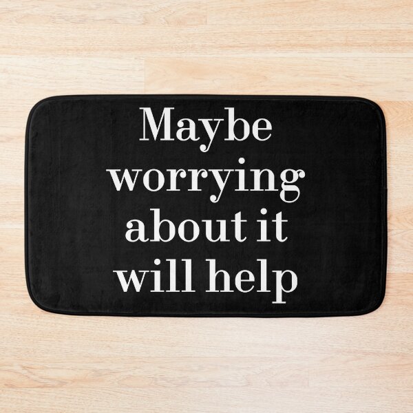 Item preview, Maybe Worrying About It Will Help designed and sold by MUSThaveprint.