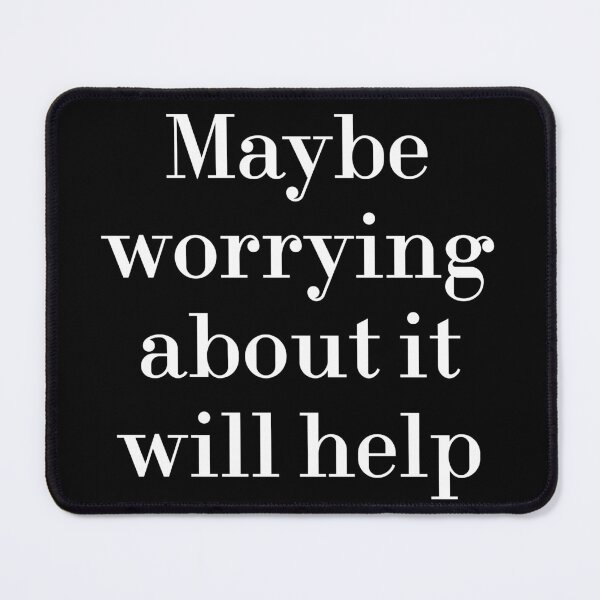 Item preview, Maybe Worrying About It Will Help designed and sold by MUSThaveprint.