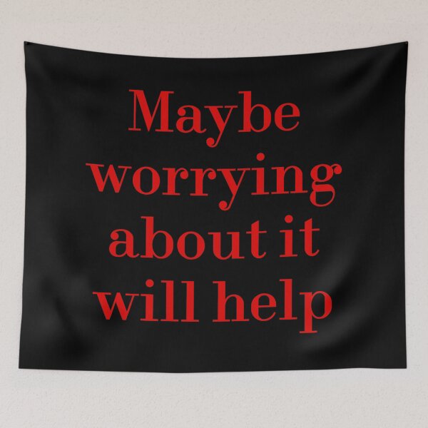 Item preview, Maybe Worrying About It Will Help designed and sold by MUSThaveprint.