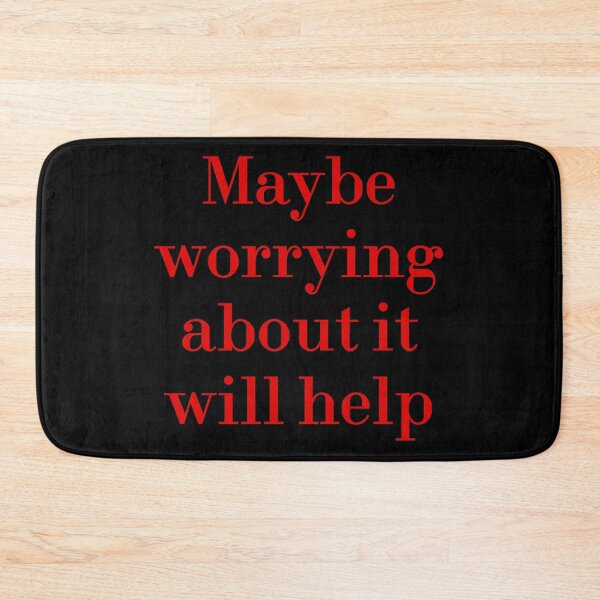 Item preview, Maybe Worrying About It Will Help designed and sold by MUSThaveprint.