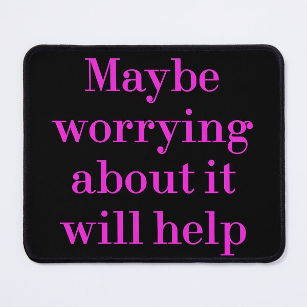 Item preview, Maybe Worrying About It Will Help designed and sold by MUSThaveprint.