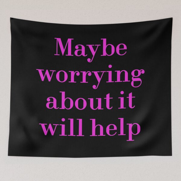 Item preview, Maybe Worrying About It Will Help designed and sold by MUSThaveprint.