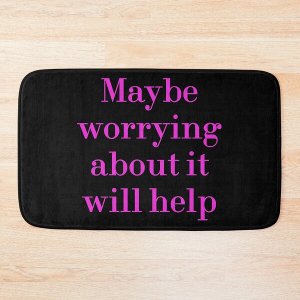 Item preview, Maybe Worrying About It Will Help designed and sold by MUSThaveprint.
