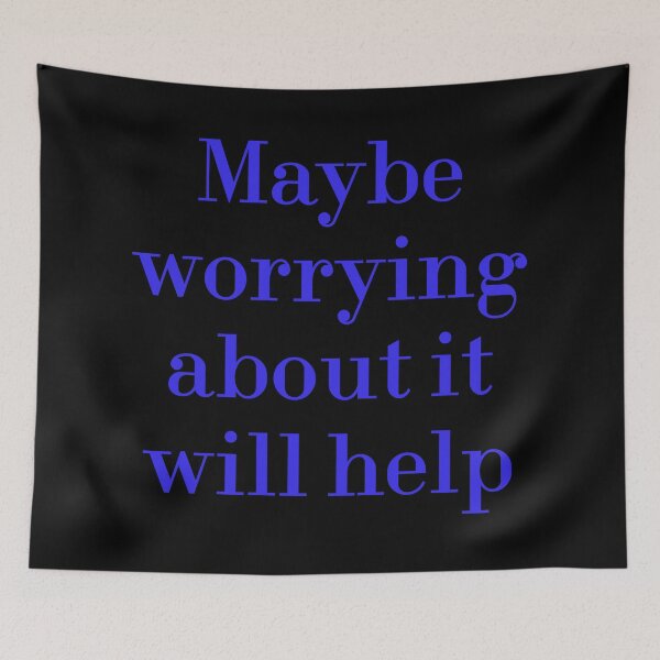 Item preview, Maybe Worrying About It Will Help designed and sold by MUSThaveprint.