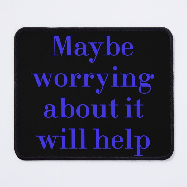 Item preview, Maybe Worrying About It Will Help designed and sold by MUSThaveprint.