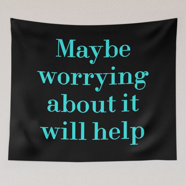 Item preview, Maybe Worrying About It Will Help designed and sold by MUSThaveprint.
