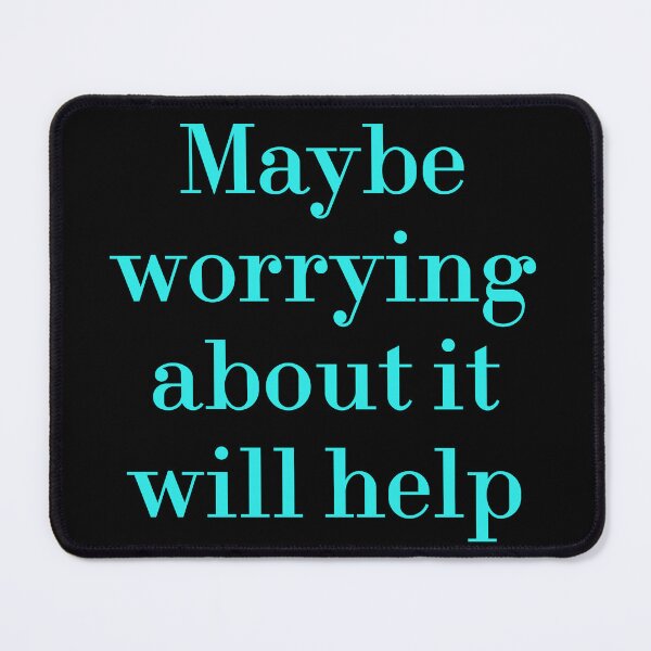 Item preview, Maybe Worrying About It Will Help designed and sold by MUSThaveprint.