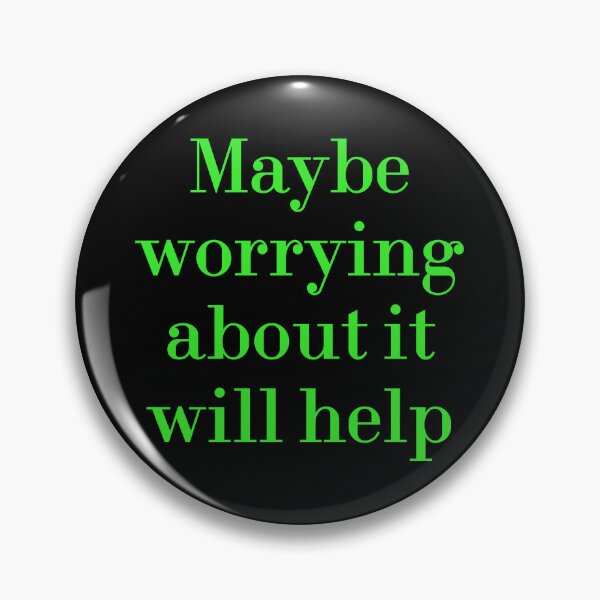 Item preview, Maybe Worrying About It Will Help designed and sold by MUSThaveprint.