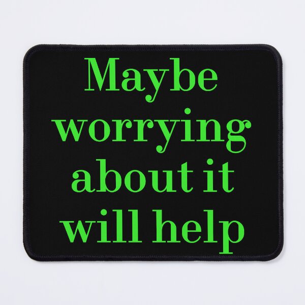 Item preview, Maybe Worrying About It Will Help designed and sold by MUSThaveprint.