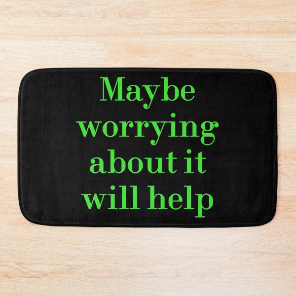 Item preview, Maybe Worrying About It Will Help designed and sold by MUSThaveprint.