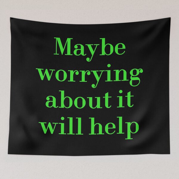 Item preview, Maybe Worrying About It Will Help designed and sold by MUSThaveprint.