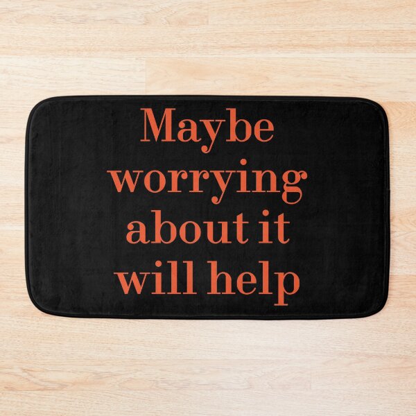 Item preview, Maybe Worrying About It Will Help designed and sold by MUSThaveprint.