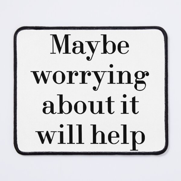 Item preview, Maybe Worrying About It Will Help designed and sold by MUSThaveprint.