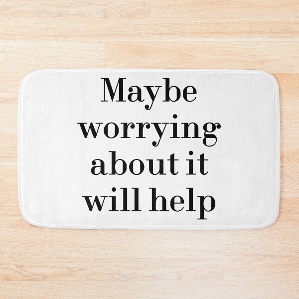 Item preview, Maybe Worrying About It Will Help designed and sold by MUSThaveprint.