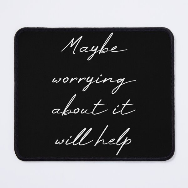 Item preview, Maybe Worrying About It Will Help designed and sold by MUSThaveprint.