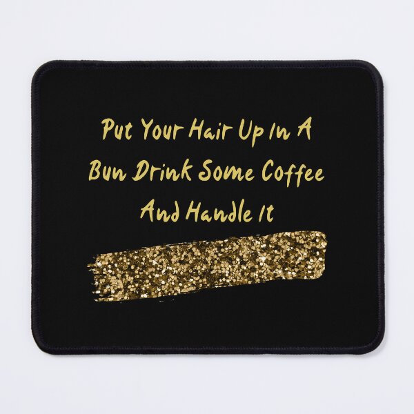 Item preview, Put Your Hair Up In A Bun Drink Some Coffee And Handle It designed and sold by The Love Quill.