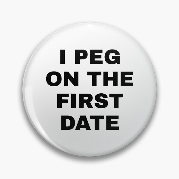 Item preview, I Peg on the First Date designed and sold by BelowNormall.