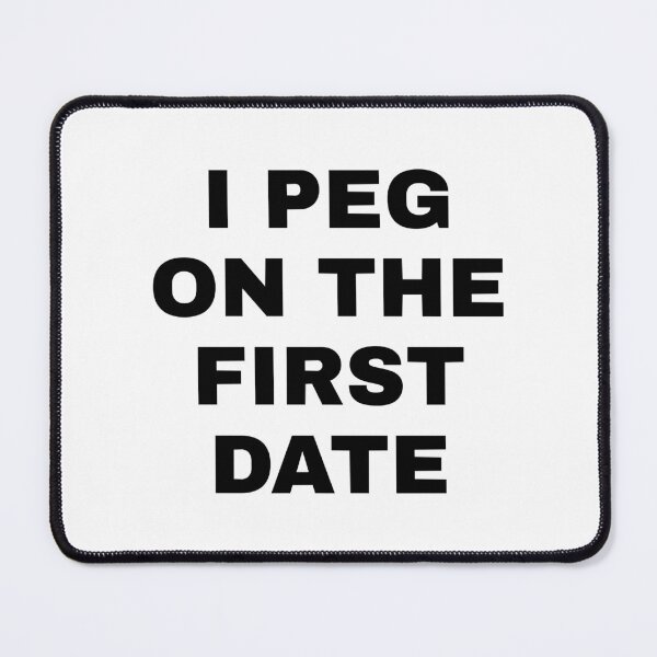 Item preview, I Peg on the First Date designed and sold by BelowNormall.