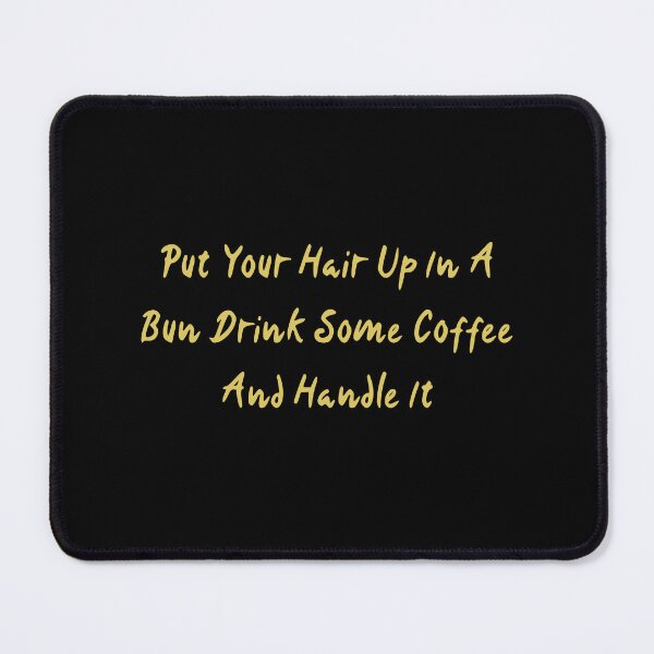 Item preview, Put Your Hair Up In A Bun Drink Some Coffee And Handle It designed and sold by The Love Quill.
