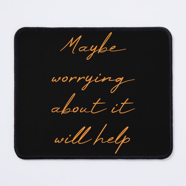 Item preview, Maybe Worrying About It Will Help designed and sold by MUSThaveprint.