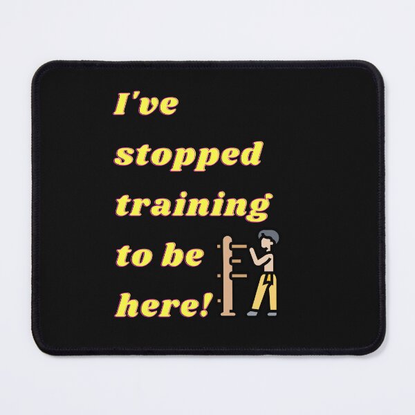 Item preview, I've stopped training to be here  designed and sold by Rob-Ley-Academy.