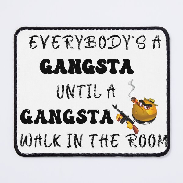 Item preview, EVERYONE'S A GANGSTA UNTIL A GANGSTA WALK IN THE ROOM-SAGFABULOUS designed and sold by SagFabulous.