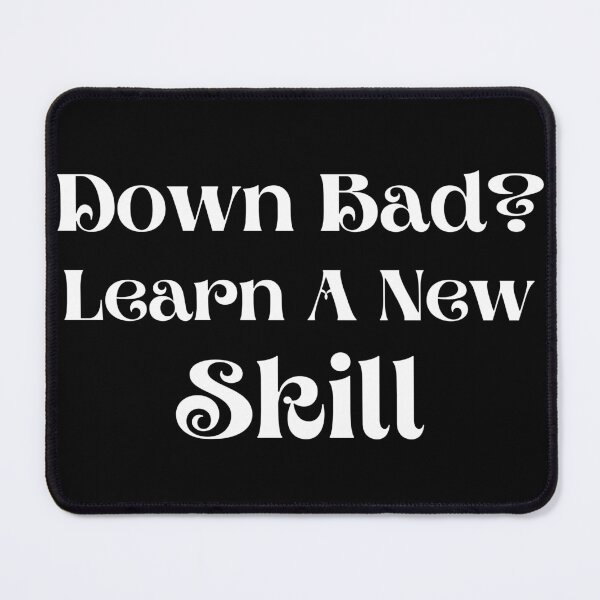 Item preview, Down Bad? Learn A New Skill designed and sold by jimjo.