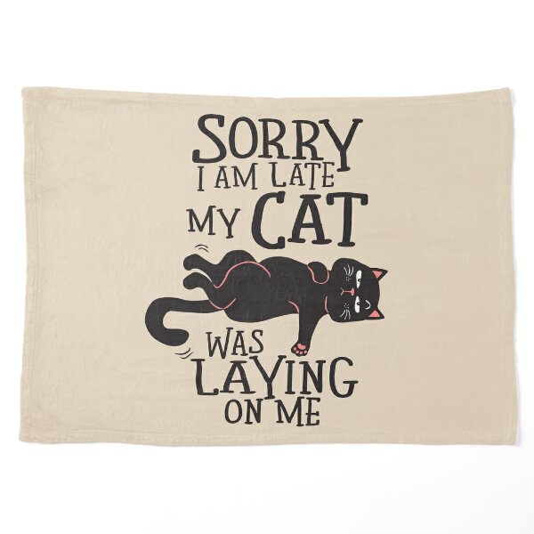 Sorry I am Late my Cat was Laying on Me - Cat Lover Pet Blanket