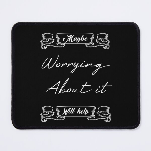 Item preview, Maybe Worrying About It Will Help designed and sold by MUSThaveprint.