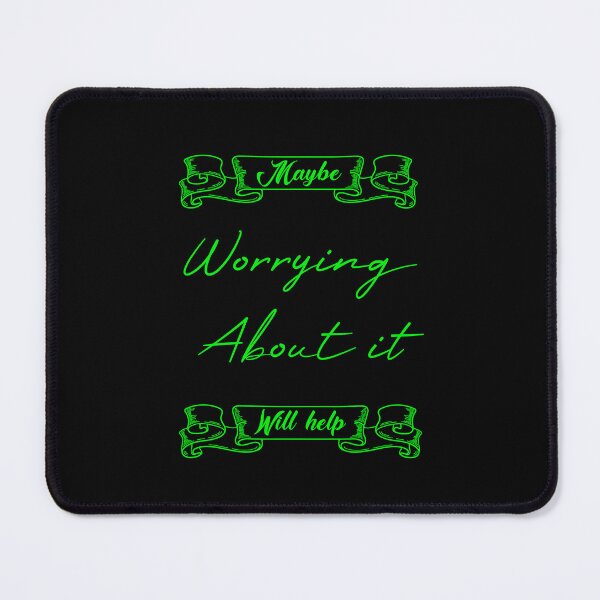 Item preview, Maybe Worrying About It Will Help redbubble designed and sold by MUSThaveprint.