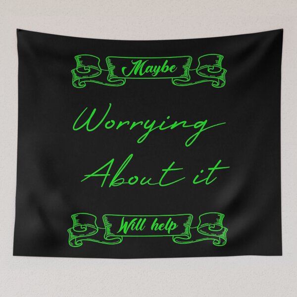 Item preview, Maybe Worrying About It Will Help redbubble designed and sold by MUSThaveprint.