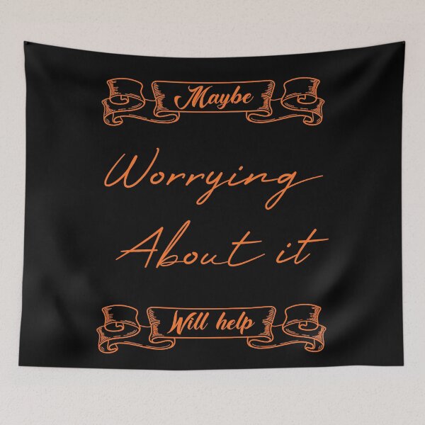 Item preview, Maybe Worrying About It Will Help redbubble designed and sold by MUSThaveprint.