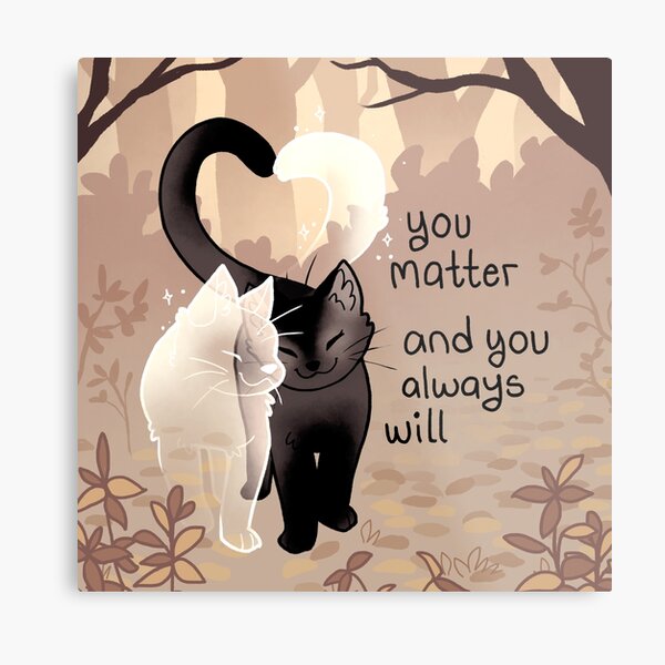 "You Matter and You Always Will" Ghost Cat and Black Cat Love Metal Print