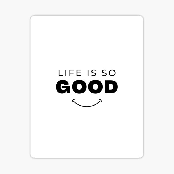 life-is-so-good-sticker-for-sale-by-hishamovic-redbubble