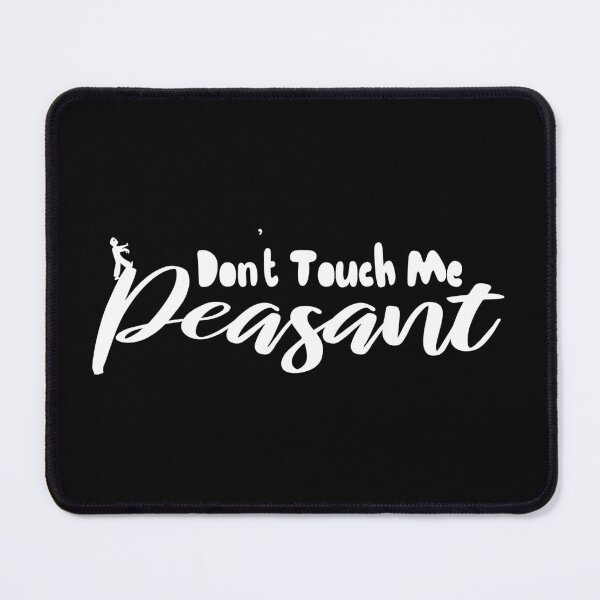 Item preview, Don't Touch Me Peasant designed and sold by SoftAsaGrap.