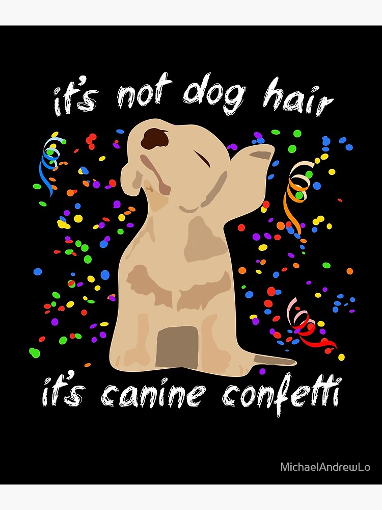 It's Not Dog Hair It's Canine Confetti T Shirt Funny Saying It's Not Dog Hair It's Canine Confetti T Shirt Funny Saying