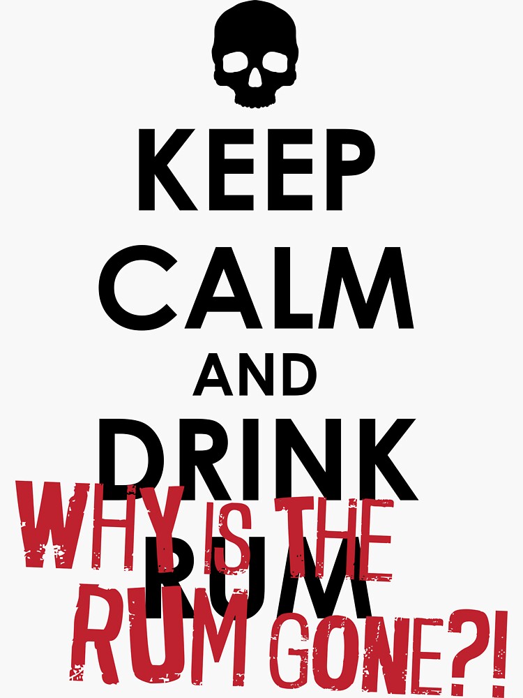 "Keep Calm and Drink Rum.... WHY IS THE RUM GONE?!" Sticker for Sale by