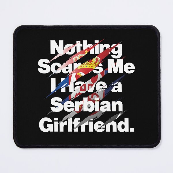 Item preview, Nothing Scares Me I Have a Serbian Girlfriend Serbia designed and sold by elhefe.