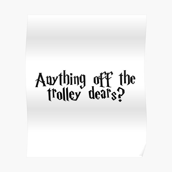 quot Anything Off The Trolley Dears? quot Poster for Sale by M0ncef Redbubble