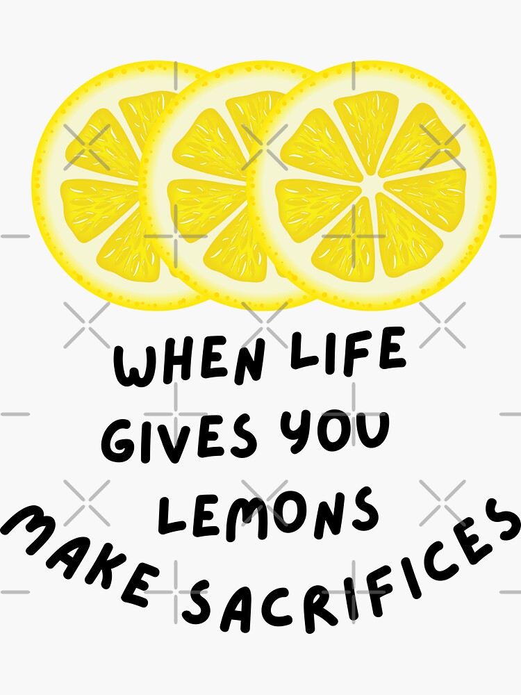 When Life Gives You Lemons Make Sacrifices Lemonade Sticker For when-life-gives-you-lemons-make-sacrifices-lemonade-sticker-for