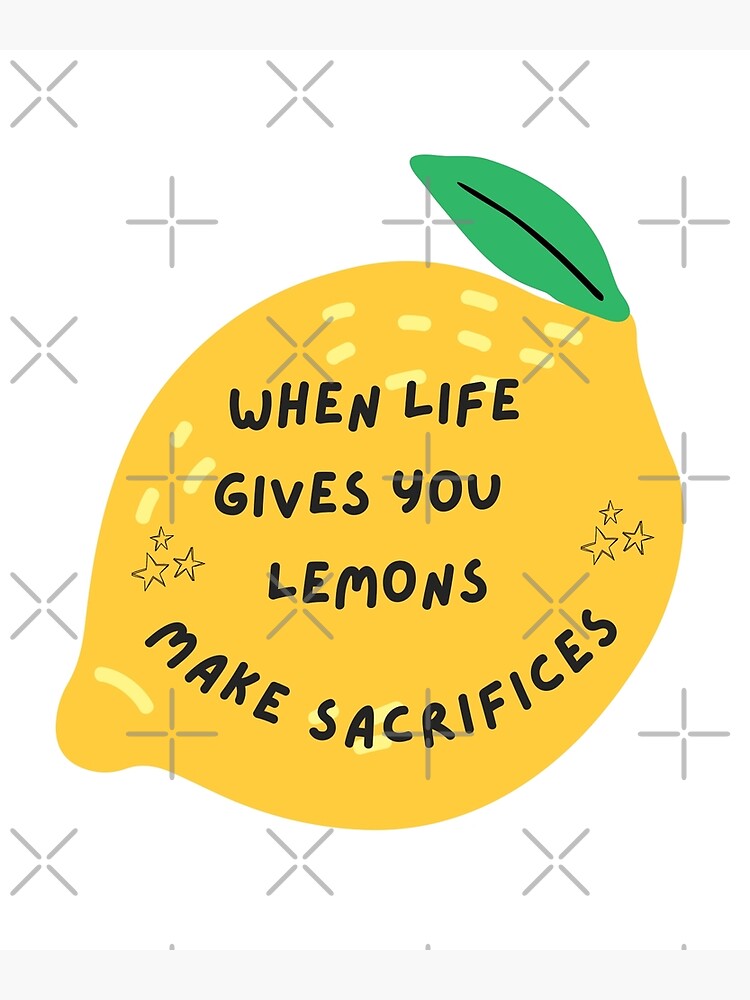 "When Life Gives You Lemons Make Sacrifices Lemonade" Poster for Sale by Digitalme21 Redbubble