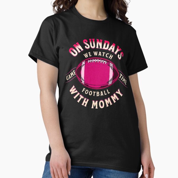 On Sundays, We Watch Football With Mommy Family Football Classic T-Shirt