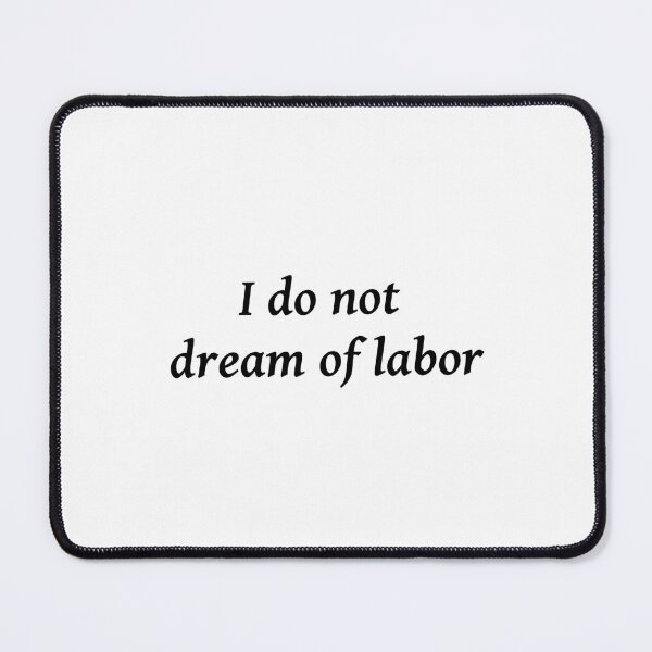 Item preview, I Do Not Dream of Labor designed and sold by flying-flamingo.
