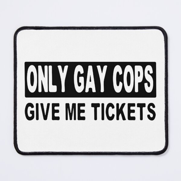 Item preview, Only Gay Cops Give Me Tickets designed and sold by Shinigami969.