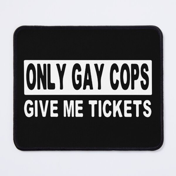 Item preview, Only Gay Cops Give Me Tickets designed and sold by Shinigami969.