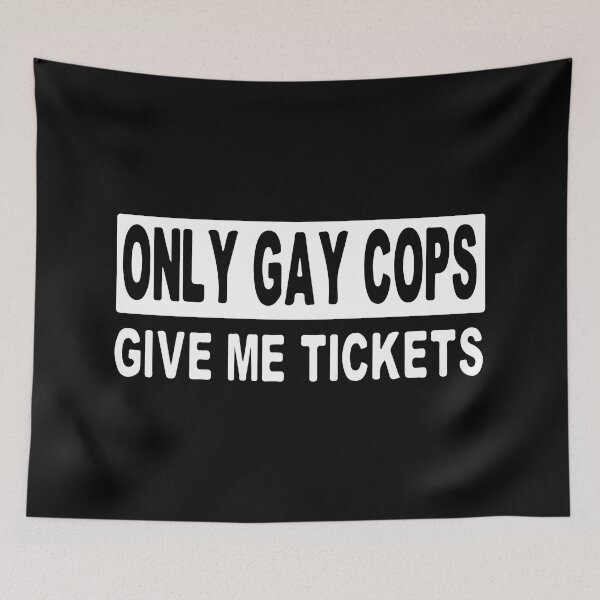 Item preview, Only Gay Cops Give Me Tickets designed and sold by Shinigami969.