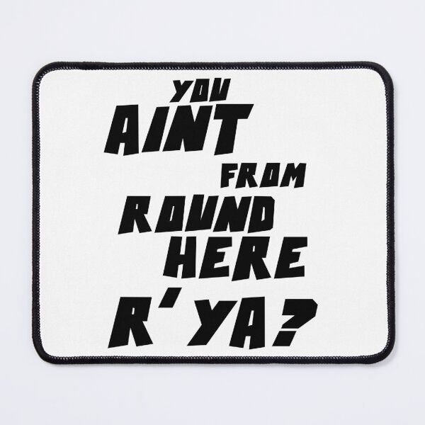 Item preview, YOU AIN'T FROM ROUND HERE R' YA? designed and sold by CRINGEWORTHY TEES.